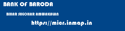 BANK OF BARODA  BIHAR SHEOHAR AMWAKALAN   micr code